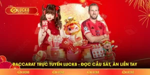 Baccarat Trực Tuyến LUCK8 – Đọc Cầu Sát, Ăn Liền Tay Mỗi Ván