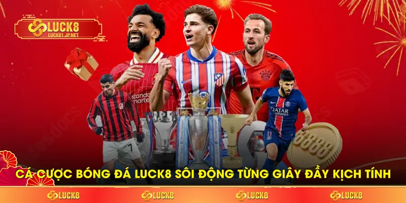 Cá Cược Bóng Đá LUCK8 Sôi Động Từng Giây Đầy Kịch Tính