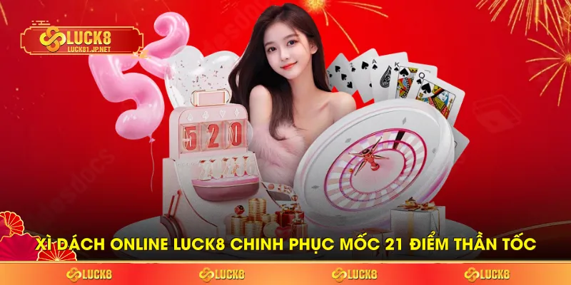 Xì Dách Online LUCK8 Chinh Phục Mốc 21 Điểm Thần Tốc